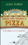 Volevo solo vendere la pizza. Le disavventure di un piccolo imprenditore. E-book. Formato PDF ebook