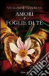 Amori e foglie di tè. E-book. Formato PDF ebook