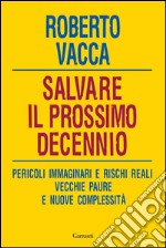 Salvare il prossimo decennio. Pericoli immaginari e rischi reali, vecchie paure e nuove complessità. E-book. Formato EPUB ebook