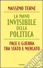 La mano invisibile della politica. La guerra tra Stato e mercato. E-book. Formato PDF