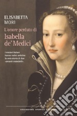 L'onore perduto di Isabella de' Medici: I misteri italiani hanno radici antiche: la vera storia di due «amanti maledetti». E-book. Formato EPUB ebook