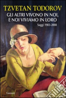 Gli altri vivono in noi, e noi viviamo in loro: Saggi 1983 - 2008. E-book. Formato PDF ebook di Tzvetan Todorov