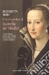 L'onore perduto di Isabella de' Medici: I misteri italiani hanno radici antiche: la vera storia di due «amanti maledetti». E-book. Formato PDF ebook