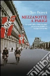 Mezzanotte a Parigi. La capitale della cultura mondiale nel momento più difficile: l'occupazione nazista. E-book. Formato EPUB ebook di Dan Franck