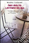 Non molto lontano da qui. E-book. Formato EPUB ebook di Massimo Cacciapuoti