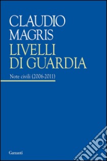 Livelli di guardia: Note Civili (2006 - 2011). E-book. Formato PDF ebook di Claudio Magris