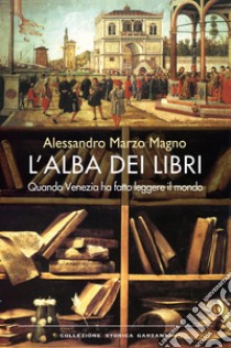 L'alba dei libri: Quando Venezia ha fatto leggere il mondo. E-book. Formato EPUB ebook di Alessandro Marzo Magno