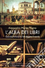 L'alba dei libri: Quando Venezia ha fatto leggere il mondo. E-book. Formato EPUB ebook