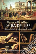 L'alba dei libri: Quando Venezia ha fatto leggere il mondo. E-book. Formato PDF ebook