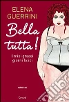 Bella tutta! I miei grassi giorni felici. E-book. Formato EPUB ebook di Elena Guerrini