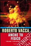 Anche tu fisico: La fisica spiegata - in modo comprensibile - a chi non la sa. E-book. Formato EPUB ebook di Roberto Vacca