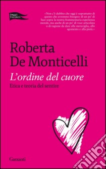 L'ordine del cuore: Eica e teoria del sentire. E-book. Formato PDF ebook di Roberta  De Monticelli