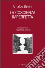 La coscienza imperfetta: Le neuroscienze e il significato della vita. E-book. Formato PDF ebook