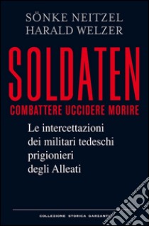 Soldaten: Le intercettazioni dei militari tedeschi prigionieri degli Alleati. E-book. Formato EPUB ebook di Sönke Neitzel