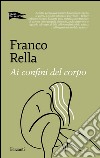 Ai confini del corpo. E-book. Formato EPUB ebook di Franco Rella