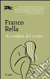 Ai confini del corpo. E-book. Formato PDF ebook di Franco Rella