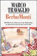 BerlusMonti: 1010-2012. Venne il diluvio universale, l'Italia affogò, ma sull'arca dei tecnici uno solo si salvò: il solito. E-book. Formato EPUB ebook