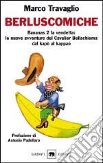 Berluscomiche: Bananas 2 la vendetta: le nuove avventure del Cavalier Bellachioma dal kapò al kappaò. E-book. Formato PDF ebook