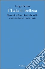 L'Italia in bolletta: Risparmi in fumo, debiti alle stelle: come si estingue il ceto medio. E-book. Formato PDF ebook