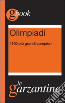 Olimpiadi. I 100 più grandi campioni. E-book. Formato EPUB ebook di Redazioni Garzanti