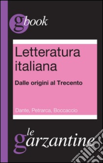 Letteratura italiana. Dalle origini al Trecento. Dante, Petrarca, Boccaccio. E-book. Formato EPUB ebook di Redazioni Garzanti