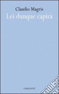 Lei dunque capirà. E-book. Formato EPUB ebook di Claudio Magris