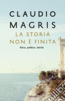 La storia non è finita: Etica, politica, laicità. E-book. Formato EPUB ebook di Claudio Magris