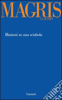 Illazioni su una sciabola. E-book. Formato EPUB ebook di Claudio Magris