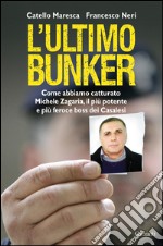 L'ultimo bunker: La vera storia della cattura di Michele Zagaria, il più potente e più feroce boss dei Casalesi. E-book. Formato EPUB ebook