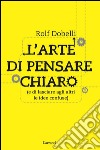 L'arte di pensare chiaro: (e di lasciare agli altri le idee confuse). E-book. Formato EPUB ebook