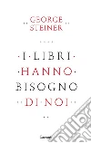 I libri hanno bisogno di noi. E-book. Formato EPUB ebook di George Steiner
