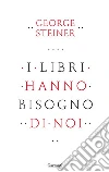 I libri hanno bisogno di noi. E-book. Formato PDF ebook di George Steiner