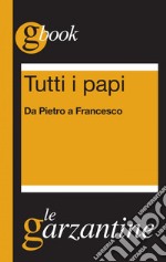 Tutti i papi. Da Pietro a Francesco: Da Pietro a Francesco I. E-book. Formato EPUB