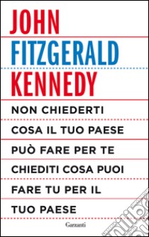 Non chiederti cosa il tuo paese può fare per te, chiediti cosa puoi fare tu per il tuo paese. E-book. Formato PDF ebook di John Fitzgerald Kennedy