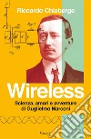 Wireless: Scienza, amori e avventure di Guglielmo Marconi. E-book. Formato EPUB ebook di Riccardo Chiaberge