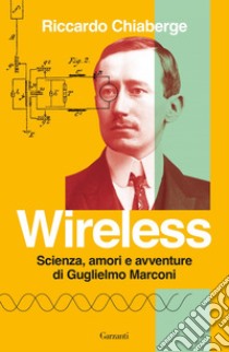 Wireless: Scienza, amori e avventure di Guglielmo Marconi. E-book. Formato PDF ebook di Riccardo Chiaberge