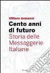 Cento anni di futuro: Storia delle Messaggerie Italiane. E-book. Formato EPUB ebook