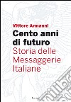 Cento anni di futuro: Storia delle Messaggerie Italiane. E-book. Formato PDF ebook