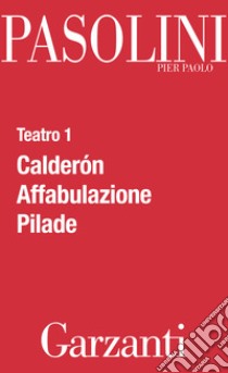 Teatro 1 (Calderón - Affabulazione - Pilade). E-book. Formato EPUB ebook di Pier Paolo Pasolini