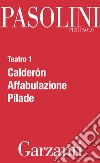 Teatro 1 (Calderón - Affabulazione - Pilade). E-book. Formato PDF ebook di Pier Paolo Pasolini
