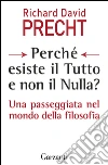 Perché esiste il Tutto e non il Nulla?: Una passeggiata nel mondo della filosofia. E-book. Formato EPUB ebook di Richard David Precht