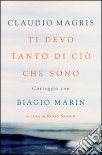 Ti devo tanto di ciò che sono: Carteggio con Biagio Marin. E-book. Formato EPUB ebook di Biagio Marin