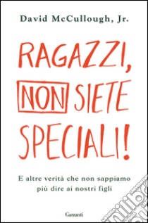 Ragazzi, non siete speciali!: E altre verità che non sappiamo più dire ai nostri figli. E-book. Formato EPUB ebook di David McCullough