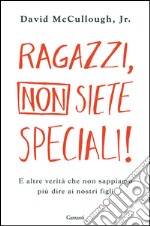 Ragazzi, non siete speciali!: E altre verità che non sappiamo più dire ai nostri figli. E-book. Formato EPUB ebook