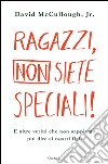 Ragazzi, non siete speciali!: E altre verità che non sappiamo più dire ai nostri figli. E-book. Formato PDF ebook di David McCullough