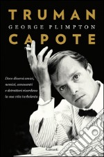 Truman Capote: Dove diversi amici, nemici, conoscenti e detrattori ricordano la sua vita turbolenta. E-book. Formato EPUB