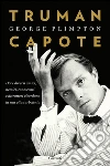 Truman Capote: Dove diversi amici, nemici, conoscenti e detrattori ricordano la sua vita turbolenta. E-book. Formato EPUB ebook di George Plimpton