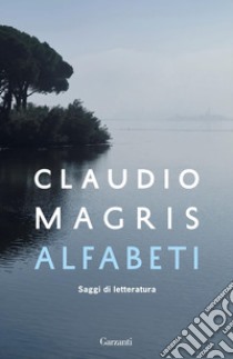 Alfabeti: Saggi di letteratura. E-book. Formato EPUB ebook di Claudio Magris