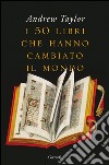 I 50 libri che hanno cambiato il mondo. E-book. Formato EPUB ebook di Andrew Taylor