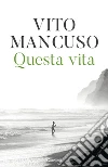Questa vita: Scoprirla, nutrirla, curarla. E-book. Formato EPUB ebook